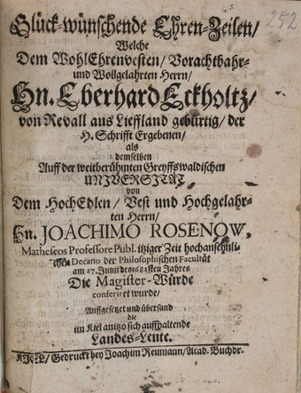 Glück-wünschende Ehren-Zeilen, Welche Dem WohlEhrenvesten, Vorachtbahr- und Wollgelahrten Herrn, Hn. Eberhard Eckholtz, von Revall aus Lieffland gebürtig, der H. Schrifft Ergebenen, als demselben Auff der weitberühmten Greyffswaldischen Universität von...