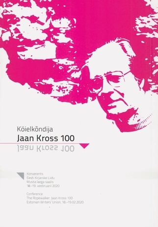 Köielkõndija : Jaan Kross 100 : konverents Eesti Kirjanike Liidu Musta laega saalis 18.-19. veebruaril 2020 = The ropewalker : Jaan Kross 100 : conference, Estonian Writer's Union, 18.-19.02.2020 