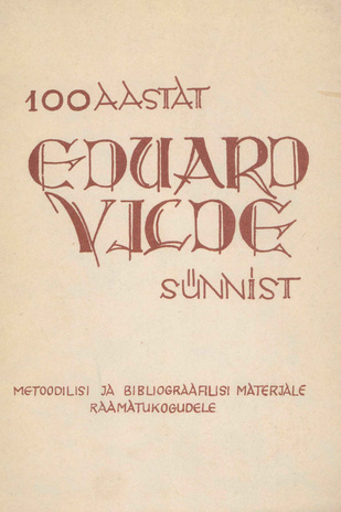 100 aastat Eduard Vilde sünnist 1865-1933 : metoodilisi ja bibliograafilisi materjale raamatukogudele 