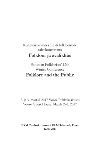 Kaheteistkümnes Eesti folkloristide talvekonverents "Folkloor ja avalikkus" = Estonian Folklorists’ 12th Winter Conference "Folklore and the Public" 
