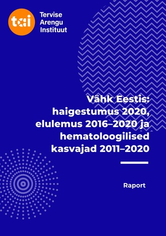 Vähk Eestis: haigestumus 2020, elulemus 2016–2020 ja hematoloogilised kasvajad 2011–2020 : raport 