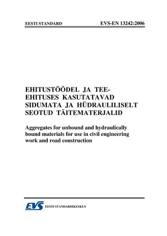 EVS-EN 13242:2006 Ehitustöödel ja tee-ehituses kasutatavad sidumata ja hüdrauliliselt seotud täitematerjalid = Aggregates for unbound and hydraulically bound materials for use in civil engineering work and road construction