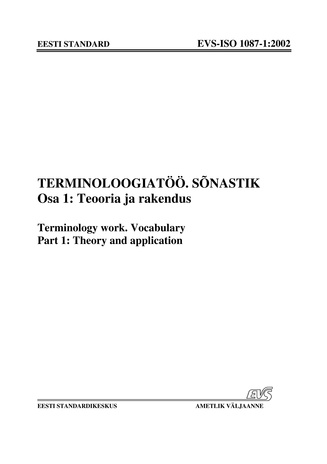 EVS-ISO 1087-1:2002 Terminoloogiatöö. Sõnastik. Osa 1, Teooria ja rakendus = Terminology work. Vocabulary. Part 1, Theory and application 