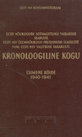 Eesti Nõukogude Sotsialistliku Vabariigi seaduste, Eesti NSV Ülemnõukogu Presiidiumi seadluste ning Eesti NSV valitsuse määruste kronoloogiline kogu. Esimene köide, 1940-1941