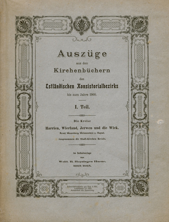 Auszüge aus den Kirchenbüchern des Estländischen Konsistorialbezirks bis zum Jahre 1900. 1. T, Die Kreise Harrien, Wierland, Jerwen und die Wiek. Reval, Wesenberg, Weissenstein u. Hapsal. Ausgenommen die Stadt-Kirchen Revals.