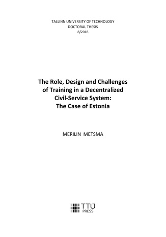 The role, design and challenges of training in a decentralized civil-service system: the case of Estonia = Koolituse roll, disain ja väljakutsed detsentraliseeritud avaliku teenistuse süsteemis: Eesti juhtumi analüüs 