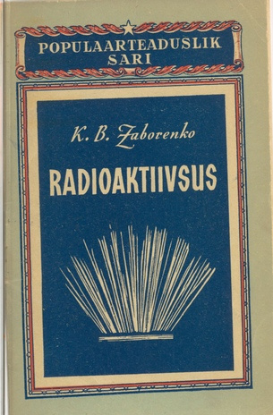 Radioaktiivsus : [radioaktiivsuse avastamisest ja aatomiteaduse saavutustest]