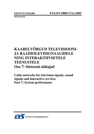 EVS-EN 50083-7/A1:2005 Kaabelvõrgud televisiooni- ja raadiolevisignaalidele ning interaktiivsetele teenustele. Osa 7, Süsteemi näitajad = Cable networks for television signals, sound signals and interactive services. Part 7, System performance 