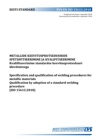 EVS-EN ISO 15612:2018 Metallide keevitusprotseduuride spetsifitseerimine ja kvalifitseerimine : kvalifitseerimine standardse keevitusprotseduuri ülevõtmisega = Specification and qualification of welding procedures for metallic materials : qualification...