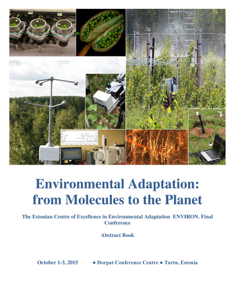 Environmental adaptation: from molecules to the planet : the Estonian Centre of Excellence in Environmental Adaptation ENVIRON. Final conference :  October 1-3, 2015, Dorpat Conference Centre, Tartu, Estonia : abstract book 