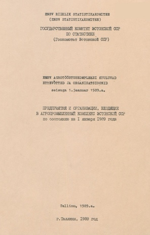 ENSV Agrotööstuskompleksi kuuluvad ettevõtted ja organisatsioonid seisuga 1. jaanuar 1989. a. = Предприятия и организации, входящие в Агропромышленный комплекс Эстонской ССР по состояннию на 1 января 1989 году 