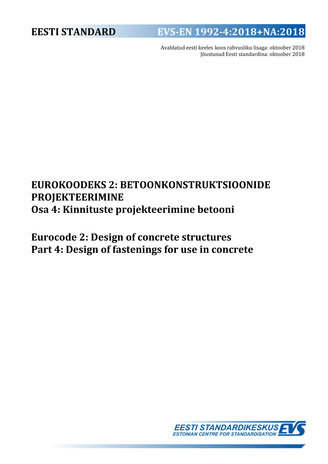 EVS-EN 1992-4:2018+NA:2018 Eurokoodeks 2 : betoonkonstruktsioonide projekteerimine. Osa 4, Kinnituste projekteerimine betooni = Eurocode 2 : design of concrete structures. Part 4, Design of fastenings for use in concrete 