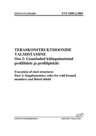 EVS 1090-2:2003. Teraskonstruktsioonide valmistamine. Osa 2, Lisanõuded külmpainutatud profiilidele ja profiilplekile = Execution of steel structures. Part 2, Supplementary rules for cold formed members and fluted shield