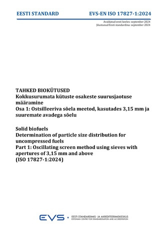 EVS-EN-ISO 17827-1:2024 Tahked biokütused : kokkusurumata kütuste osakeste suurusjaotuse määramine. Osa 1, Ostsilleeriva sõela meetod, kasutades 3,15 mm ja suuremate avadega sõelu = Solid biofuels : determination of particle size distribution for uncom...