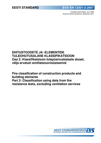 EVS-EN 13501-2:2007 Ehitustoodete ja -elementide tuleohutusalane klassifikatsioon. Osa 2, Klassifikatsioon tulepüsivuskatsete alusel, välja arvatud ventilatsioonisüsteemid = Fire classification of construction products and building elem...
