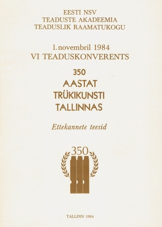 VI teaduskonverents "350 aastat trükikunsti Tallinnas", 1. nov. 1984 : ettekannete teesid 
