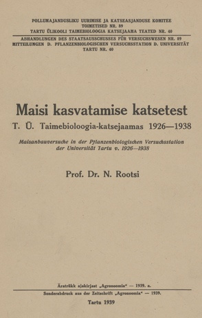 Maisi kasvatamise katsetest T. Ü. Taimebioloogia-katsejaamas 1926-1938 = Maisanbauversuche in der Pflanzenbiologischen Versuchsstation der Universität Tartu v. 1926-1938