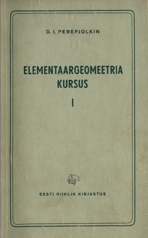 Elementaargeomeetria kursus. [pedagoogiliste instituutide üliõpilastele ja keskkooliõpetajatele] / 1. osa, Tasapinnaline geomeetria