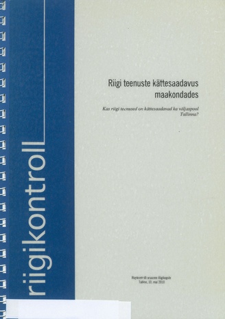 Riigi teenuste kättesaadavus maakondades : kas riigi teenused on kättesaadavad ka väljaspool Tallinna : Riigikontrolli aruanne Riigikogule, Tallinn, 10. mai 2010 