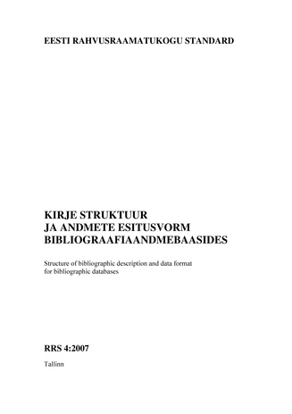 Kirje struktuur ja andmete esitusvorm bibliograafiaandmebaasis = Structure of bibliographic description and data format for bibliographic databases ; RRS 4:2007 (Eesti Rahvusraamatukogu standard)