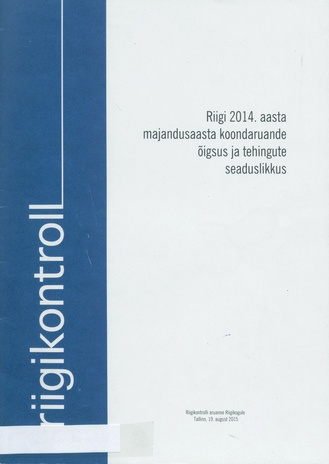 Riigi 2014. aasta majandusaasta koondaruande õigsus ja tehingute seaduslikkus : Riigikontrolli aruanne Riigikogule ; 19-08-2015