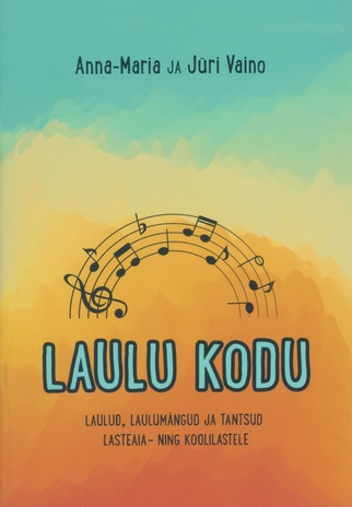 Laulu kodu : laulud, laulumängud ja tantsud lasteaia- ning koolilastele 