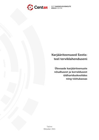 Karjääriteenused Eestis: teel terviklahendusteni : ülevaade karjääriteenuste nõudlusest ja korraldusest üldhariduskoolides ning töötukassas 