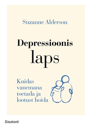 Depressioonis laps : kuidas vanemana toetada ja lootust hoida 