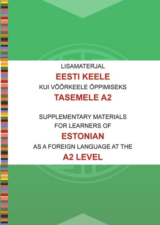 Lisamaterjal eesti keele kui võõrkeele õppimiseks tasemele A2 = Supplementary materials for learners of Estonian as a foreign language at the A2 level 