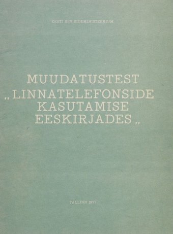 Muudatustest "Linnatelefonside kasutamise eeskirjades" : kehtestatud 1. jaan. 1977. a. 