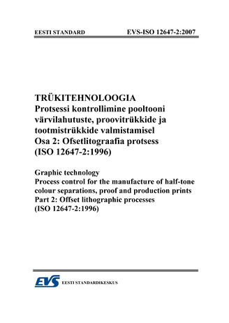 EVS-ISO 12647-2:2007 Trükitehnoloogia : protsessi kontrollimine pooltooni värvilahutuste, proovitrükkide ja tootmistrükkide valmistamisel. Osa 2, Ofsetlitograafia protsess (ISO 12647-2:1996) = Graphic technology : process control for the manufacture of...