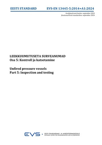 EVS-EN 13445-5:2021/A1:2024 Leekkuumutuseta surveanumad. Osa 5, Kontroll ja katsetamine = Unfired pressure vessels. Part 5, Inspection and testing 