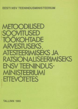 Metoodilised soovitused töökohtade arvestuseks, atesteerimiseks ja ratsionaliseerimiseks ENSV Teenindusministeeriumi ettevõtetes : kinnitatud 21.11.85 