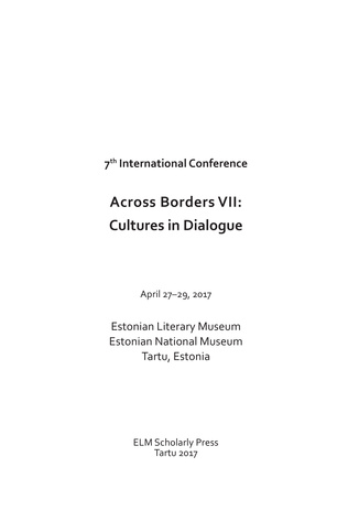7th International Conference "Across borders VII: cultures in dialogue" : April 27-29, 2017, Estonian Literary Museum, Estonian National Museum, Tartu, Estonia : [programme abstracts] 