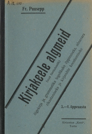 Kirjakeele algmeid : (uus harjutustik) õigekirja ja grammatika tegelikuks õppimiseks, sõnavara rikastamiseks ja kirjandite koostamiseks : 3.-4. õppeaasta