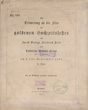 Zur Erinnerung an die Feier des goldenen Hochzeitsfestes von Jacob George Friedrich Beise und Catharina Wendula Helena geb. v. Bulmerincq am 3. (15.) September 1865 zu Riga : ein als Manuscript gedrucktes Familienblatt