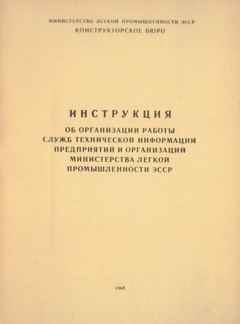 Инструкция об организации работы служб технической информации предприятий и организаций Министерства легкой промышленности ЭССР : [утверждено 17/X 1967 г.] 