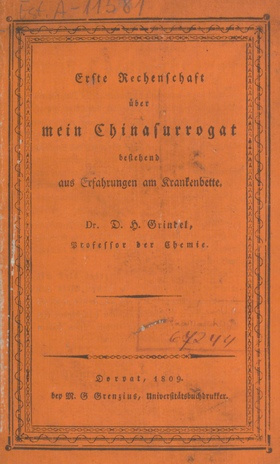 Erste Rechenschaft über mein Chinasurrogat bestehend aus Erfahrungen am Krankenbette. Dr. D. H. Grindel, Professor der Chemie.   Dorpat, 1809. bei M. G. Grenzius, Universitätsbuchdrukker