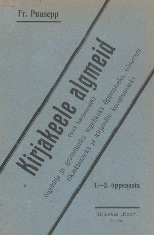 Kirjakeele algmeid : (uus harjutustik) õigekirja ja grammatika tegelikuks õppimiseks, sõnavara rikastamiseks ja kirjandite koostamiseks : 1.-2. õppeaasta