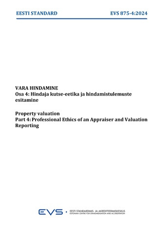 EVS 875-4:2024 Vara hindamine. Osa 4, Hindaja kutse-eetika ja hindamistulemuste esitamine = Property valuation. Part 4, Professional ethics of an appraiser and valuation reporting 