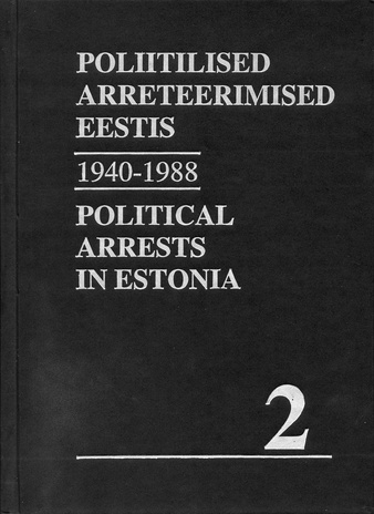 Nõukogude okupatsioonivõimu poliitilised arreteerimised Eestis [1940-1988]. Köide 2 = Political arrests in Estonia under Soviet occupation [1940-1988]. Volume 2 ; (Represseeritud isikute registrid (RIR) ; raamat 2)