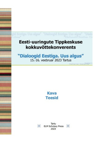 Eesti-uuringute Tippkeskuse konverents. Dialoogid Eestiga. Uus algus : 15.-16. veebruar 2023 Eesti Kirjandusmuuseum Tartu : kava ja teesid 