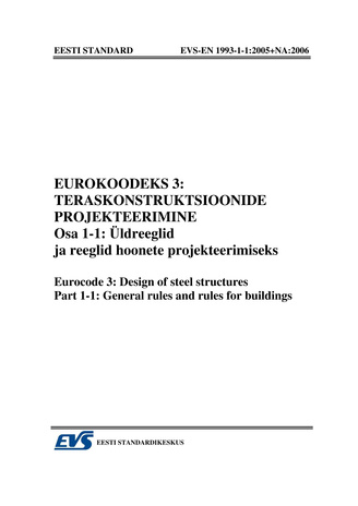 EVS-EN 1993-1-1:2006 Eurokoodeks 3: teraskonstruktsioonide projekteerimine. Osa 1-1, Üldreeglid ja reeglid hoonete projekteerimiseks = Eurocode 3: design of steel structures. Part 1-1, General rules and rules for buildings 