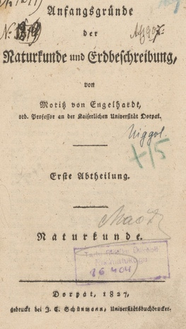 Anfangsgründe der Naturkunde und Erdbeschreibung, von Moritz von Engelhardt, ord. Professor an der Kaiserlichen Universität Dorpat. Erste Abtheilung, Naturkunde.   Dorpat, 1827. gedruckt bei J. C. Schünmann, Universitätsbuchdrucker.