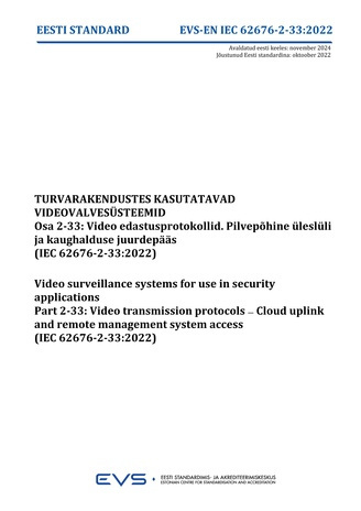 EVS-EN-IEC-62676-2 33:2022 Turvarakendustes kasutatavad videovalvesüsteemid. Osa 2-33, Video edastusprotokollid. Pilvepõhine üleslüli ja kaughalduse juurdepääs (IEC 62676-2-33:2022) = Video surveillance systems for use in security  applications. Part 2...