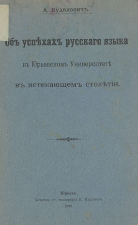Несколько данных и соображений об успехах русского языка в Юрьевском (б. Дерптском) университете в истекающем столетии : речь, прочитанная 10 мая 1898 г. в годичном собрании, состоящего при этом университете Учено-литературного общества