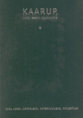 Kaarup, nimi eesti kultuuris : Karl Ader (1903-1993) : artikleid, intervjuusid, mälestusi